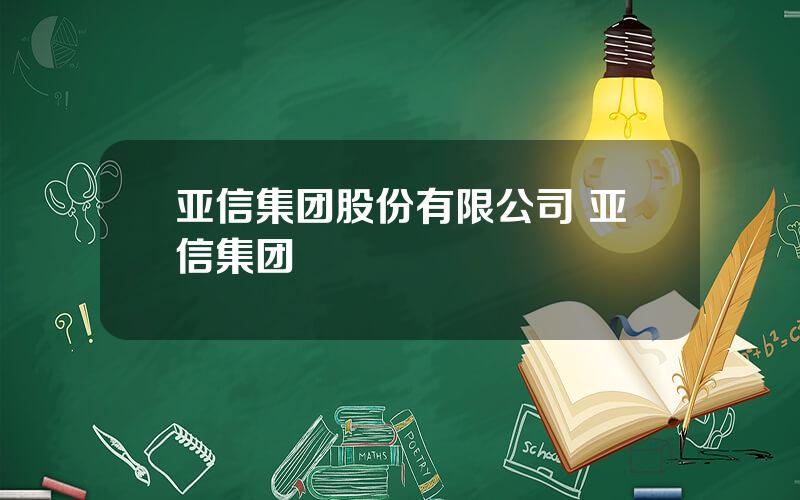 亚信集团股份有限公司 亚信集团